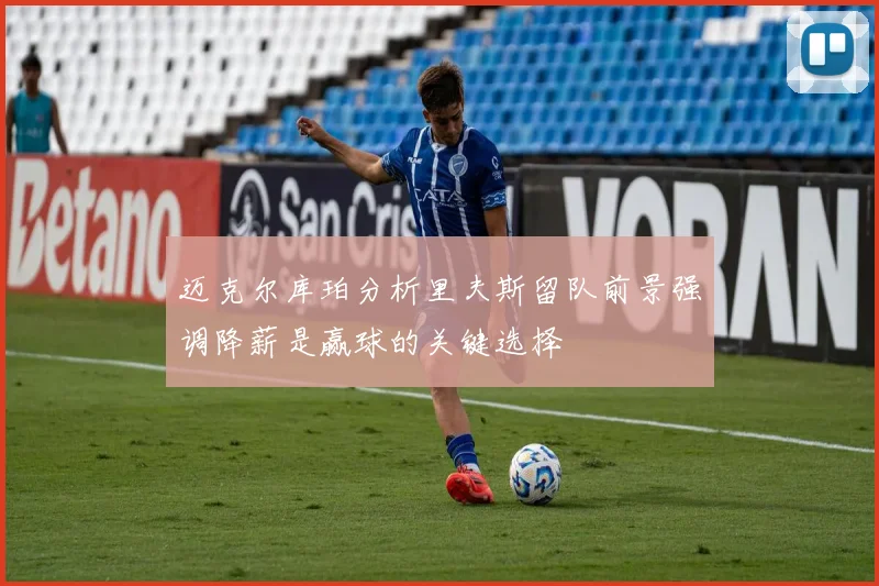 迈克尔库珀分析里夫斯留队前景强调降薪是赢球的关键选择